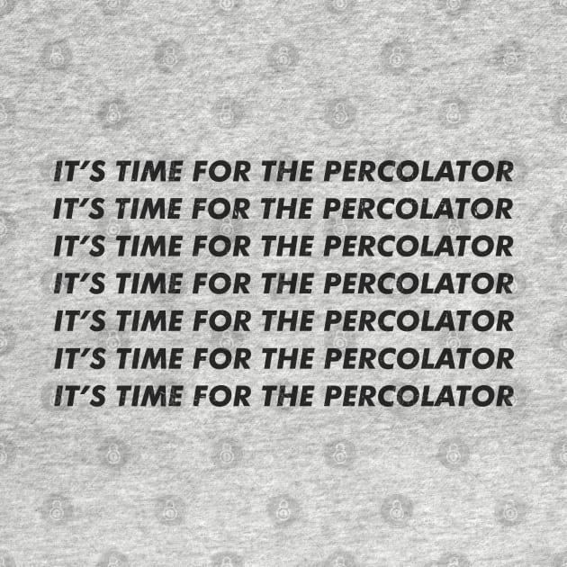 It's time for the percolator by BodinStreet